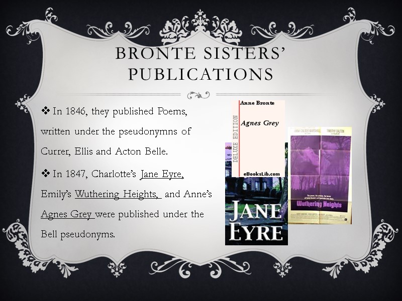 Bronte Sisters’ Publications In 1846, they published Poems, written under the pseudonymns of Currer,